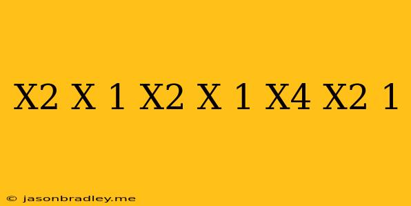 (x^2+x+1)(x^2-x+1)(x^4-x^2+1)