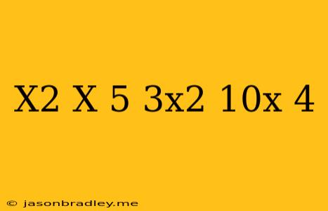 (x^2+x+5)+(3x^2-10x+4)