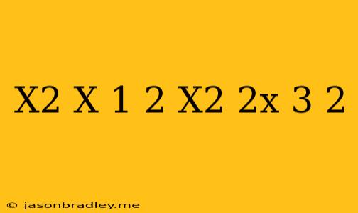 (x^2+x-1)^2-(x^2+2x+3)^2