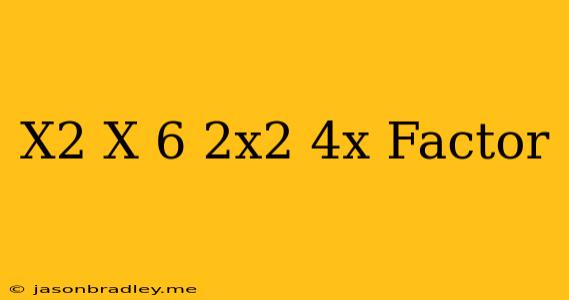 (x^2+x-6)(2x^2+4x)= Factor