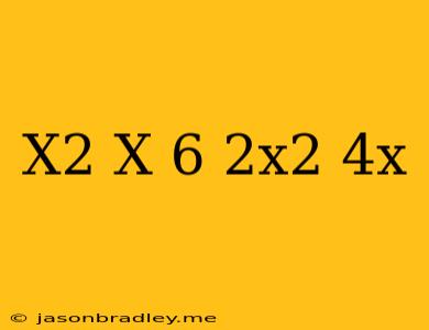 (x^2+x-6)(2x^2+4x)=