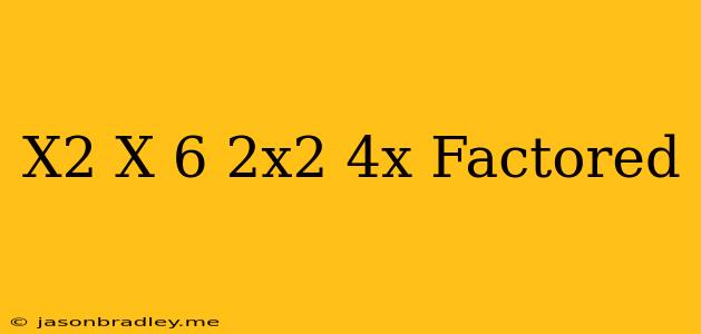 (x^2+x-6)(2x^2+4x) Factored