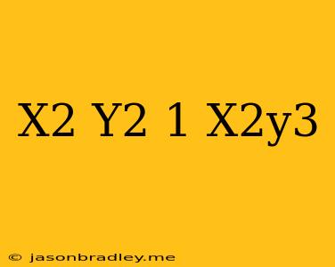 (x^2+y^2-1)=x^2y^3