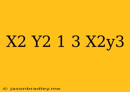 (x^2+y^2-1)^3=x^2y^3