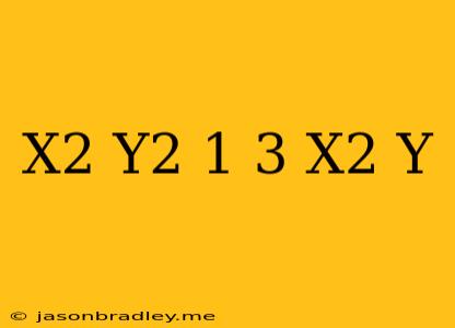 (x^2 + Y^2 – 1)^3 = X^2 Y^