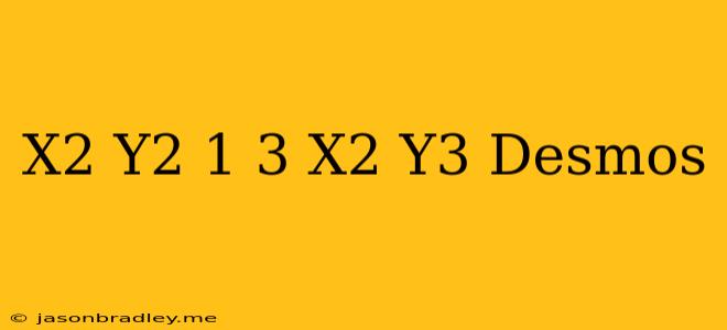 (x^2 + Y^2 – 1)^3 = X^2 Y^3 Desmos