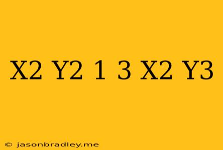 (x^2 + Y^2 – 1)^3 = X^2 Y^3