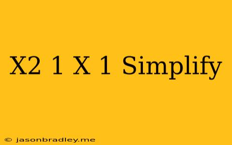 (x^2-1)/(x-1) Simplify