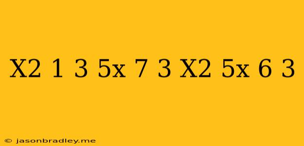 (x^2-1)^3+(5x+7)^3=(x^2+5x+6)^3