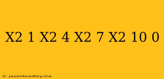 (x^2-1)(x^2-4)(x^2-7)(x^2-10) 0