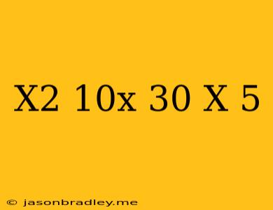 (x^2-10x+30)/(x-5)