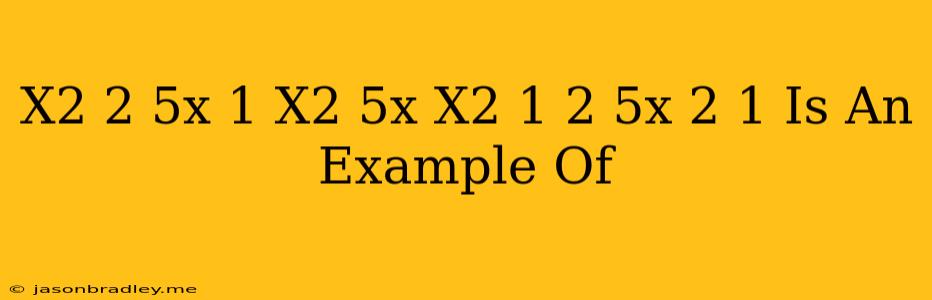 (x^2-2)(5x+1)=(x^2)(5x)+(x^2)(1)+(-2)(5x)+(-2)(1) Is An Example Of