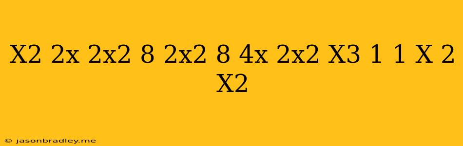 (x^2-2x/2x^2+8-2x^2/8-4x+2x^2-x^3)(1-1/x-2/x^2)