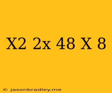 (x^2-2x-48)/(x-8)