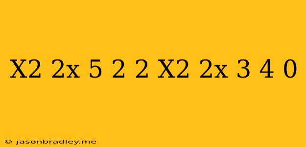 (x^2-2x-5)^2-2(x^2-2x-3)-4=0