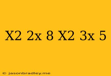 (x^2-2x-8)(-x^2+3x-5)