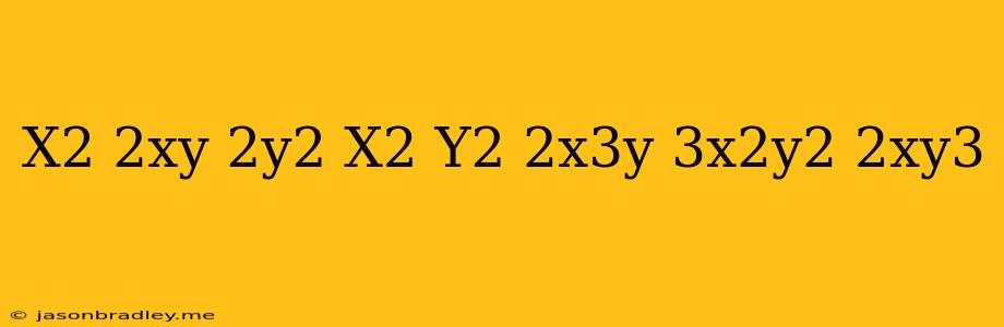 (x^2-2xy+2y^2)(x^2+y^2)+2x^3y-3x^2y^2+2xy^3