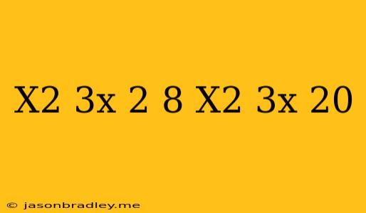 (x^2-3x)^2-8(x^2-3x)-20