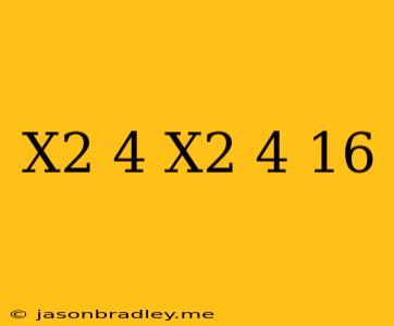 (x^2-4)+(x^2+4)+16