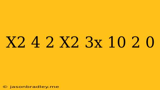 (x^2-4)^2+(x^2-3x-10)^2=0