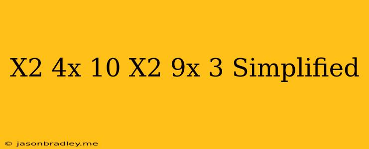 (x^2-4x-10)+(x^2-9x+3) Simplified