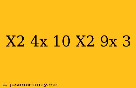 (x^2-4x-10)+(x^2-9x+3)