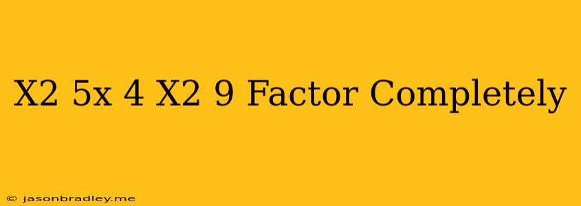 (x^2-5x+4)(x^2-9)= Factor Completely