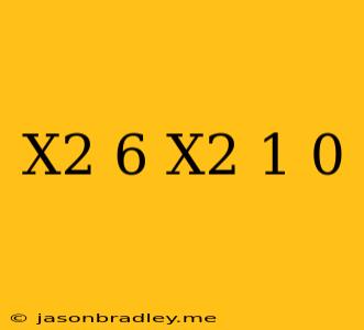 (x^2-6)(x^2+1)=0