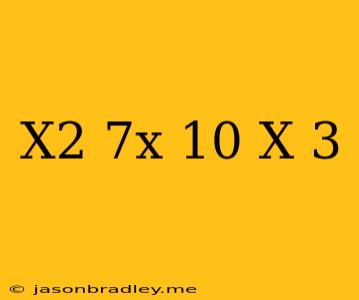 (x^2-7x+10)/(x+3)