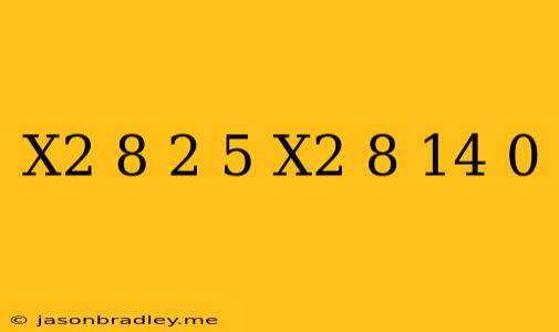 (x^2-8)^2-5(x^2-8)-14=0