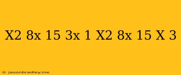 (x^2-8x+15)^3x-1=(x^2-8x+15)^x+3