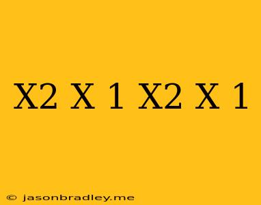 (x^2-x+1)(x^2+x+1)