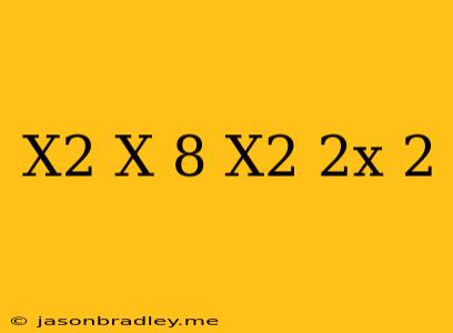 (x^2-x+8)(x^2-2x-2)