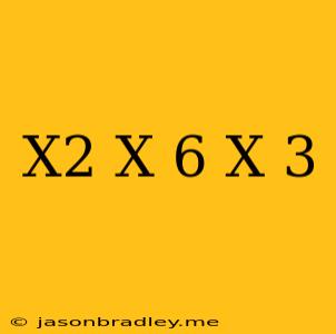 (x^2-x-6)/(x-3)