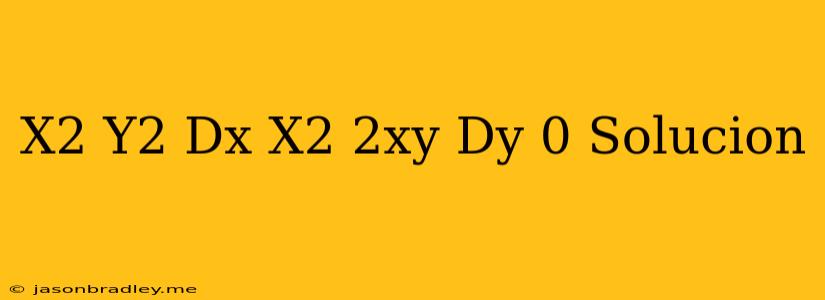 (x^2-y^2)dx+(x^2-2xy)dy=0 Solucion