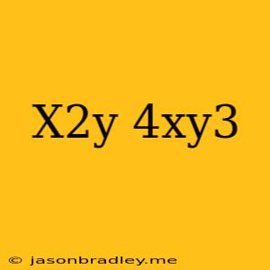 (x^2y)(4xy^3)