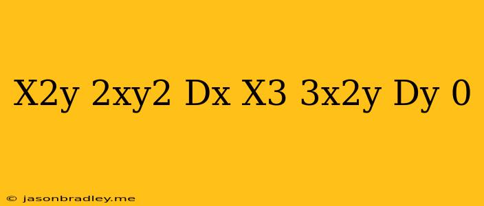 (x^2y-2xy^2)dx-(x^3-3x^2y)dy=0