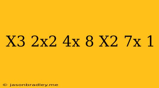 (x^3+2x^2-4x+8)/(x^2-7x+1)