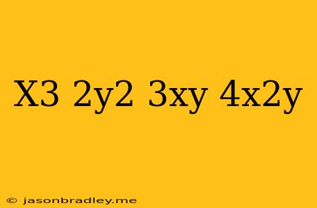 (x^3+2y^2+3xy)(4x^2y)