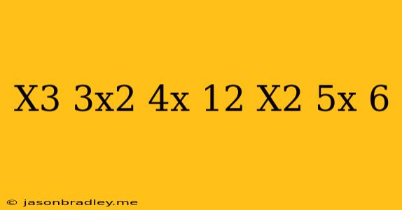 (x^3+3x^2-4x-12)/(x^2+5x+6)