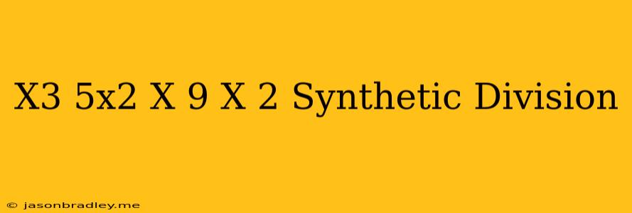 (x^3+5x^2-x-9)/(x+2) Synthetic Division