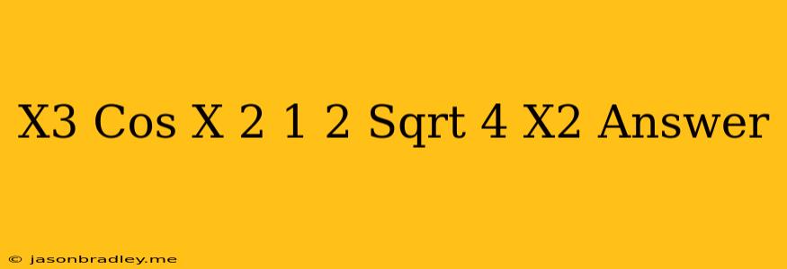 (x^3*cos(x/2)+1/2)*sqrt(4-x^2) Answer