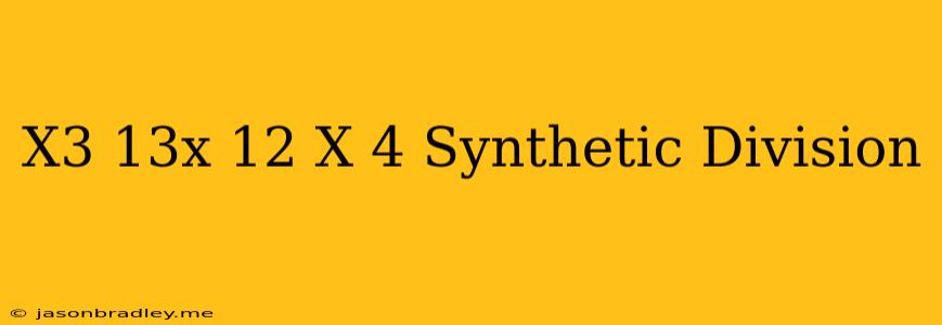 (x^3-13x-12)/(x-4) Synthetic Division