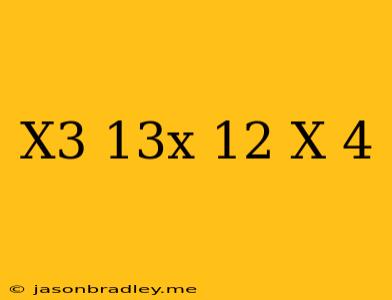 (x^3-13x-12)/(x-4)