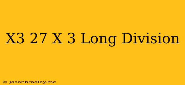 (x^3-27)/(x-3) Long Division