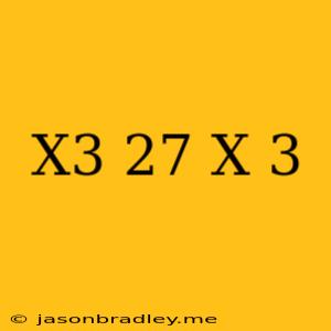 (x^3-27)/(x-3)