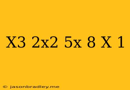 (x^3-2x^2+5x+8) (x+1)