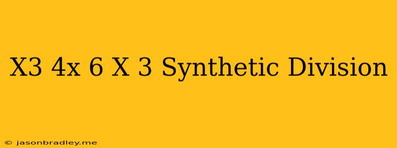 (x^3-4x+6)/(x+3) Synthetic Division