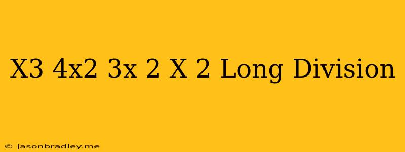 (x^3-4x^2+3x+2)/(x+2) Long Division