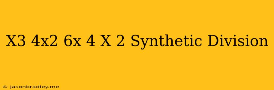 (x^3-4x^2+6x-4)/(x-2) Synthetic Division